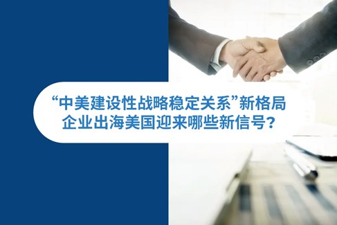 “中美建设性战略稳定关系”新格局下，企业出海美国迎来哪些新信号？