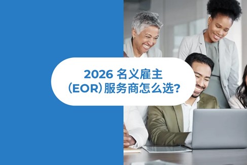 2026名义雇主EOR服务商哪家好？2026 全球雇佣服务商选型完全指南